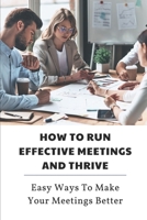 How To Run Effective Meetings And Thrive: Easy Ways To Make Your Meetings Better: Better Meetings Book B09BSWPPS9 Book Cover