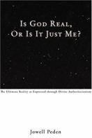 Is God Real, Or Is It Just Me? : The Ultimate Reality as Expressed through Divine Authoritarianism 0975912496 Book Cover