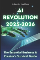 AI Revolution 2025-2026: Essential Business & Creator's Survival Guide: Master AI Tools, Automation & Safety Strategies for Small Business Success: Real Case Studies and Industry Applications B0DR16BY2W Book Cover