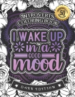 Introverts Coloring Book: I Wake Up In A Good Mood: A Snarky Colouring Gift Book For Grown-Ups B08RYLF788 Book Cover