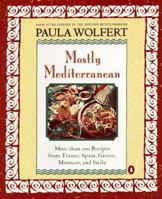 Mostly Mediterranean: More than 200 Recipes from France, Spain, Greece, Morocco, and Sicily 0140257691 Book Cover