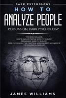 How to Analyze People: Persuasion, and Dark Psychology - 3 Books in 1 - How to Recognize The Signs Of a Toxic Person Manipulating You, and The Best Defense Against It 1951429214 Book Cover