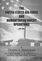 The United States Air Force and Humanitarian Airlift Operations 1947-1994 1477602380 Book Cover