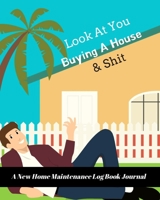 Look At You Buying A House & Shit: A New Home Maintenance Log Book Journal: 2 Years Tracker & Perfect Gift For House Real Estate Owners 1692489267 Book Cover