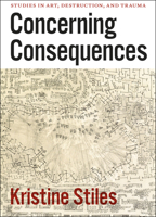 Concerning Consequences: Studies in Art, Destruction, and Trauma 0226774511 Book Cover