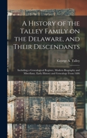 A History of the Talley Family on the Delaware, and Their Descendants; Including a Genealogical Register, Modern Biography and Miscellany. Early History and Genealogy From 1686 1015543251 Book Cover