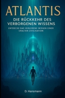 Atlantis - Die Rückkehr des Verborgenen Wissens: Entdecke das verlorene Wissen einer uralten Zivilisation (Henochs Vermächtniss - Teil 1) (German Edition) B0FFB2HD92 Book Cover