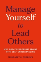 Manage Yourself to Lead Others: Why Great Leadership Begins with Self-Understanding 1541705688 Book Cover