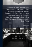 A Letter to a Member of Parliament Shewing ... the Serious and Dangerous Defects of the British and Foreign School, and of Mr. Brougham's Bill ... for the General Education of the Poor 1274035759 Book Cover