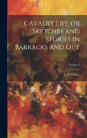 Cavalry Life, Vol. 1 of 2: Or Sketches and Stories in Barracks and Out (Classic Reprint) 1022087738 Book Cover