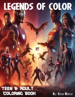 Legends of Color: Teens and Adult Coloring Book: Epic Battles,Action Heroes,Dynamic Scenes,Coloring Extravaganza B0CQK52Q65 Book Cover