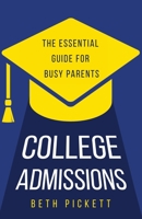 College Admissions: The Essential Guide for Busy Parents 1958714569 Book Cover