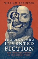 The Man Who Invented Fiction: How Cervantes Ushered in the Modern World 1620401754 Book Cover