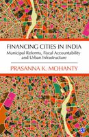 Financing Cities in India: Municipal Reforms, Fiscal Accountability and Urban Infrastructure 9351508757 Book Cover