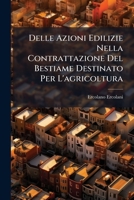 Delle Azioni Edilizie Nella Contrattazione del Bestiame Destinato Per L'Agricoltura: Dei Vizi Redibitori E Della Straniera Legislazione Relativa O Zoo 1293146757 Book Cover