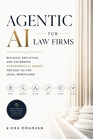 Agentic AI for Law Firms: Building, Deploying, and Governing Autonomous AI Agents for End-to-End Legal Workflows B0H7P11RCQ Book Cover