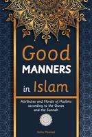 Good Manners in Islam: Attributes and Morals of Muslims according to the Quran and the Sunnah B0BQ9B2RPN Book Cover