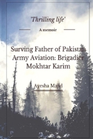 Surviving Father of Pakistan Army Aviation: Brigadier Mokhtar Karim: "Thrilling life" A Memoir 168717055X Book Cover