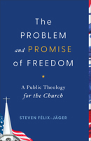 Problem and Promise of Freedom: A Public Theology for the Church 1540969150 Book Cover