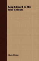 King Edward In His True Colours 1341723917 Book Cover
