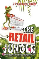 The Retail Jungle: Tales of Adventure and Strategies to Assist You in Becoming a Professional Guide 1600474152 Book Cover