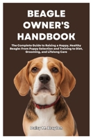 BEAGLE OWNER’S HANDBOOK: The Complete Guide to Raising a Happy, Healthy Beagle: From Puppy Selection and Training to Diet, Grooming, and Lifelong Care B0FN3N963W Book Cover