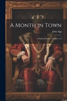A Month in Town: A Satirical Novel, Volumes 1-3 1021694053 Book Cover