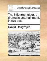 The Little Freeholder, a Dramatic Entertainment, in Two Acts 116615033X Book Cover