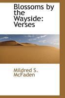 Blossoms by the Wayside: Verses 1436790557 Book Cover
