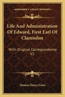 Life And Administration Of Edward, First Earl Of Clarendon: With Original Correspondence V2 1432550144 Book Cover