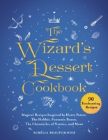 The Wizard's Dessert Cookbook: Magical Recipes Inspired by Harry Potter, The Hobbit, Fantastic Beasts, The Chronicles of Narnia, and More 1510749470 Book Cover