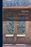 Spain: Being A Summary Of Spanish History From The Moorish Conquest To The Fall Of Granada (711-1492 A.d.) 1017268991 Book Cover