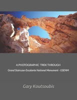 A PHOTOGRAPHIC TREK THROUGH Grand Staircase-Escalante National Monument - GSENM B098VLWQ7D Book Cover