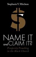 Name It and Claim It?: Prosperity Preaching in the Black Church 0829817093 Book Cover