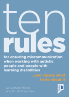 Ten Rules for Ensuring Miscommunication When Working With Autistic People and People with Learning Disabilities... and maybe what to do about it 1911028936 Book Cover