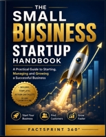The Small Business Startup Handbook: A Practical Guide to Starting, Managing and Growing a Successful Business B0HBGH2BDV Book Cover