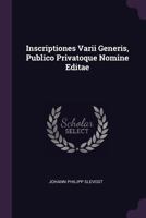 Inscriptiones Varii Generis, Publico Privatoque Nomine Editae 1378443705 Book Cover