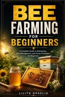 Bee Farming For Beginners: A Complete Guide to Beekeeping, Hive Management, and Honey Production for Beginners B0H3P2W1TC Book Cover