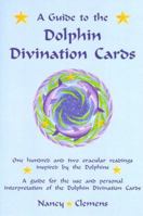 A Guide to the Dolphin Divination Cards: One Hundred and Two Oracular Readings, Inspired by the Dolphins : A Guide for the Use and Personal Interpretation of the Dolphin Divination Cards 157733017X Book Cover