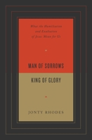 Man of Sorrows, King of Glory: What the Humiliation and Exaltation of Jesus Mean for Us 1433571706 Book Cover