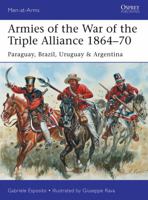 Armies of the War of the Triple Alliance 1864-70: Paraguay, Brazil, Uruguay & Argentina 1472807251 Book Cover