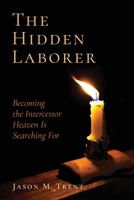 The Hidden Laborer: Becoming the Intercessor Heaven Is Searching For B0H7F3VZ84 Book Cover