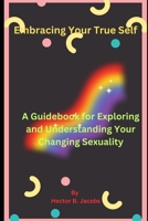 Embracing Your True Self: A Guidebook for Exploring and Understanding Your Changing Sexuality B0C887TZNY Book Cover
