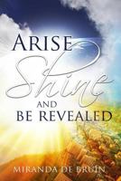 Arise, Shine, and Be Revealed 1536843113 Book Cover