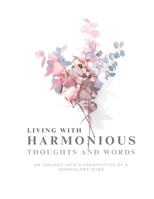 Living with Harmonious Thoughts and Words: An insight into a perspective of a benevolent mind B0C2RXT15B Book Cover