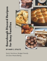 Sourdough Discard Recipes for Busy Families: Quick, Nutritious, Budget-Friendly and Zero-Waste Baking B0F443TRJY Book Cover