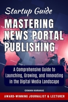 Mastering News Portal Publishing: The News Portal Publisher's Handbook (JOURNALISM SERIES) B0CJLCV2LT Book Cover