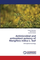 Antimicrobial and antioxidant potency of Mangifera indica L. leaf: Ethnopharmacology 365956673X Book Cover