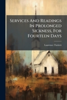 Services And Readings In Prolonged Sickness, For Fourteen Days... 1276614241 Book Cover