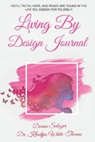 Living By Design Journal: Faith, Truth, Hope, and Peace are found in the life you design. 0578793563 Book Cover